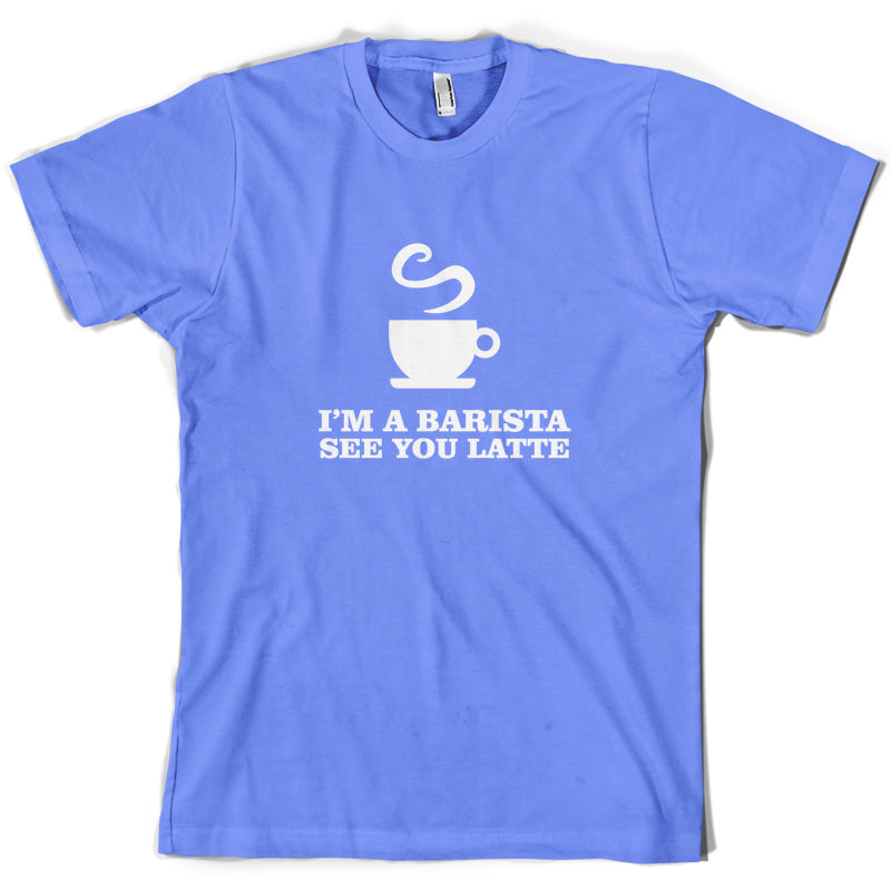 I'm A Barista See Yo Latte T Shirt