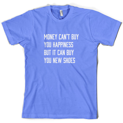 Money Can't Buy You Happiness But It Can Buy You New Shoes T Shirt