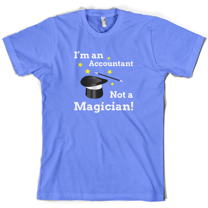 I'm An Accountant, Not A Magician T Shirt