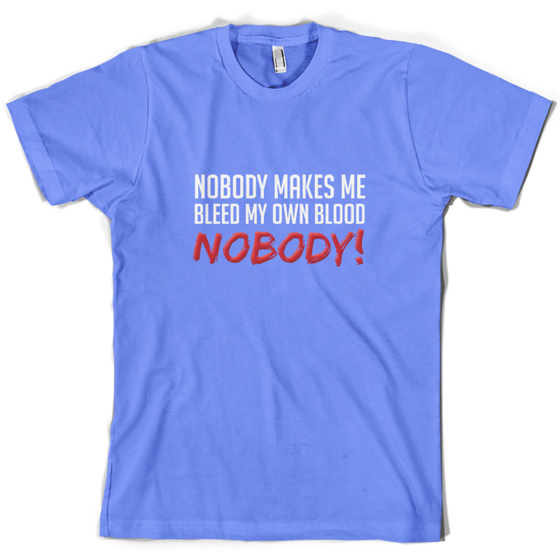 Nobody Makes Me Bleed My Own Blood NOBODY T Shirt