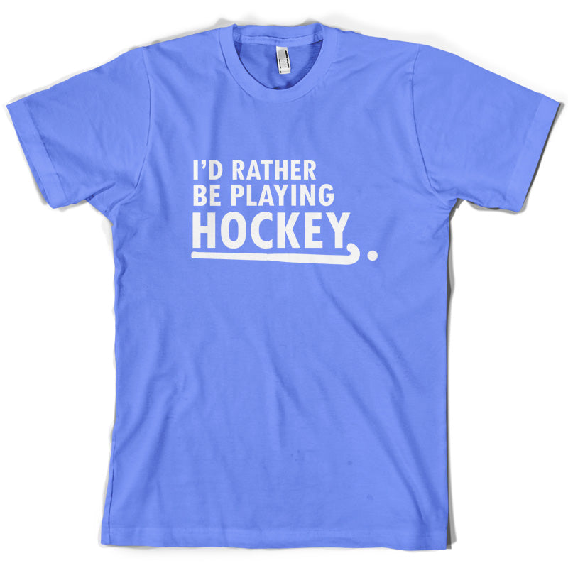 I'd Rather Be Playing Hockey T Shirt