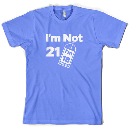 I'm Not 21 I'm 18 Plus VAT T Shirt