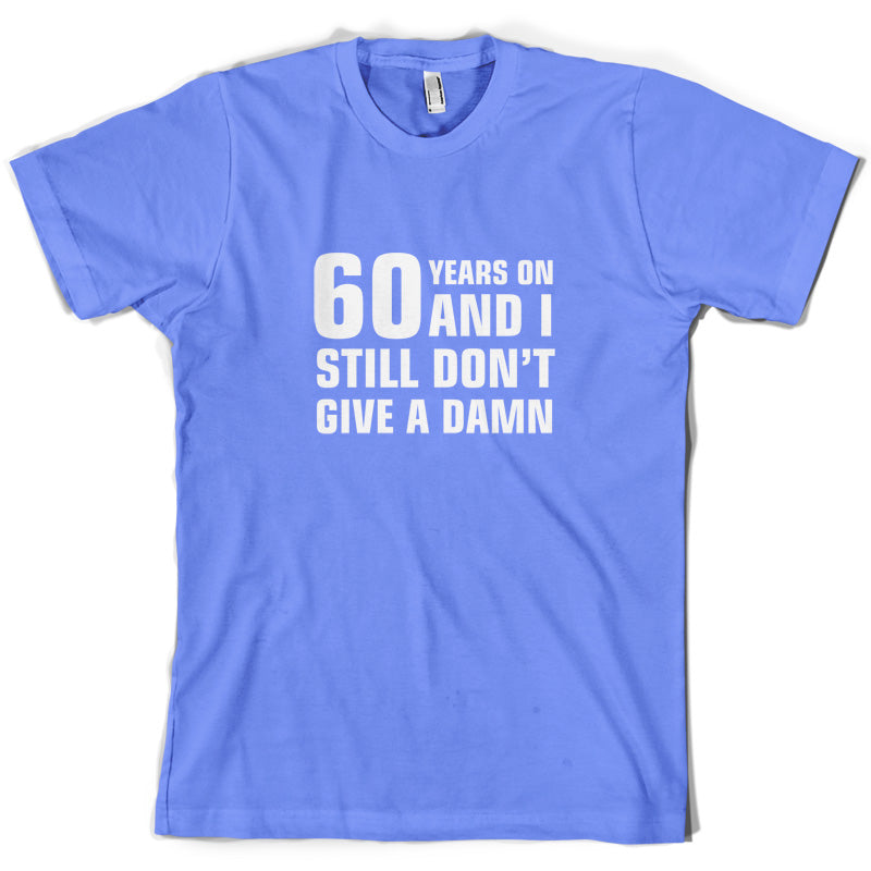 60 Years And I Still Don't Give A Damn T Shirt