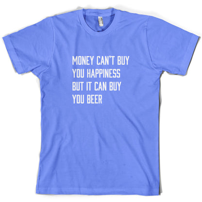 Money Can't Buy You Happiness But It Can Buy You Beer T Shirt