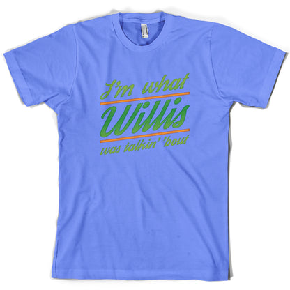 I'm What Willis Was Talking About T Shirt