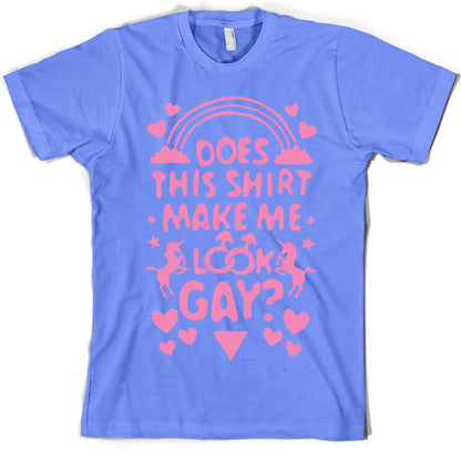 Does This Shirt Make Me Look Gay? T Shirt