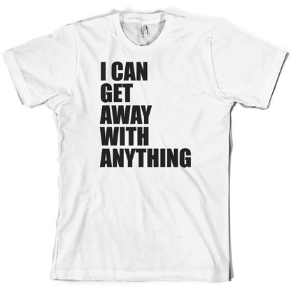 I Can Get Away With Anything T Shirt