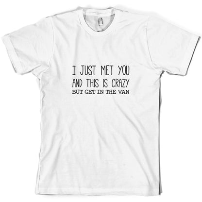 I Just Met You And This Is Crazy But Get In The Van T Shirt