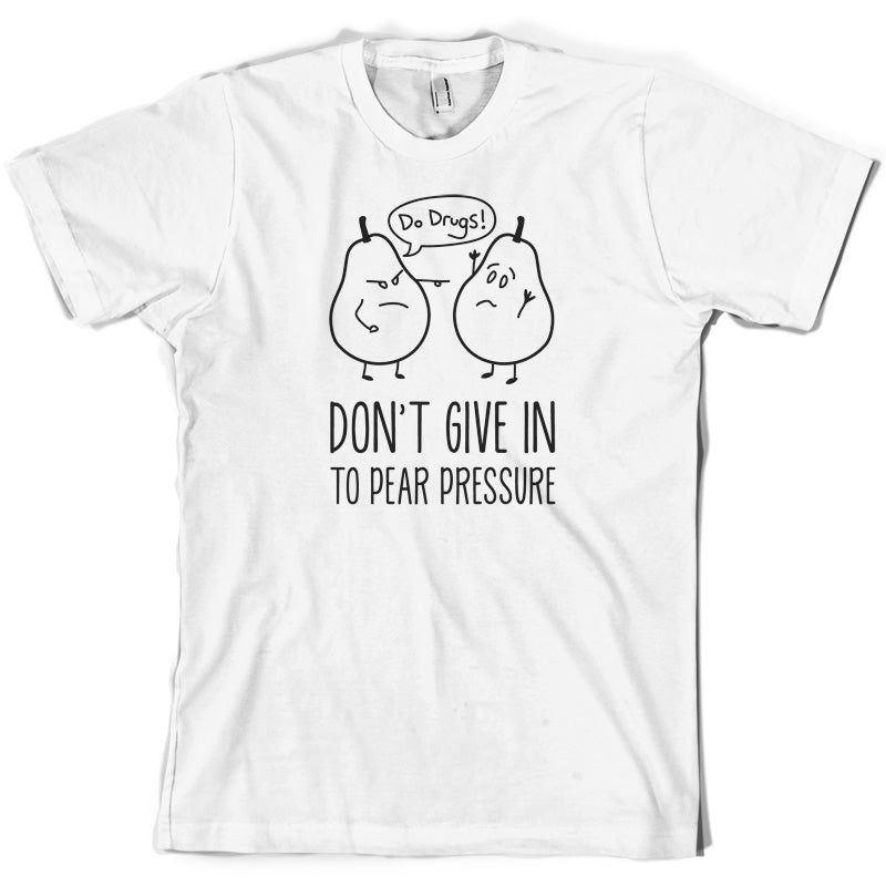 Don't Give In To Pear Pressure T Shirt