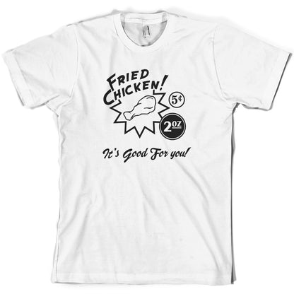 Fried Chicken.. It's good for you! T Shirt