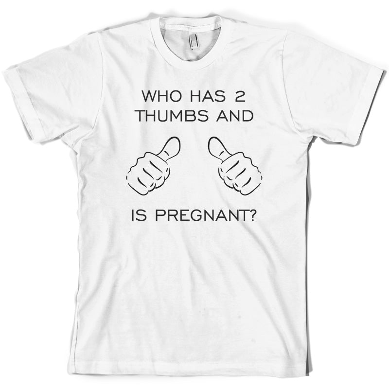 Who Has 2 Thumbs And Is Pregnant T Shirt