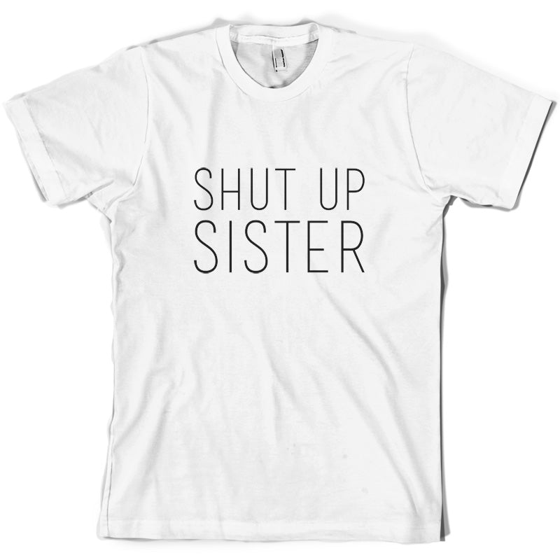 Shut Up Sister T Shirt