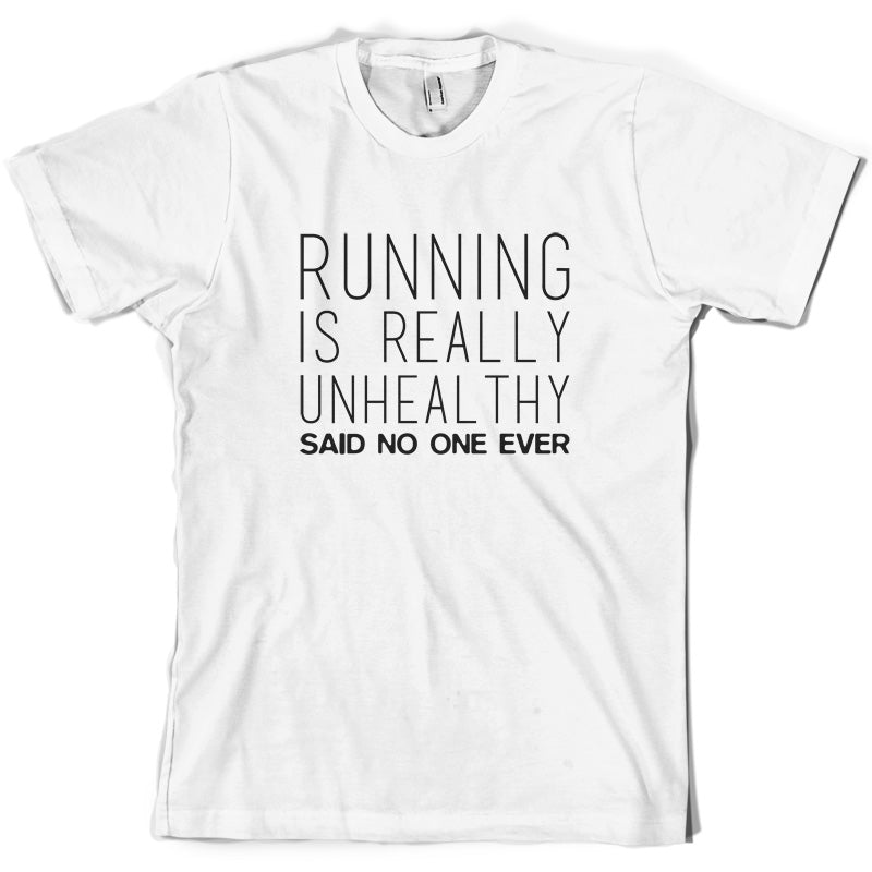 Running Is Really Unhealthy Said No One Ever T Shirt