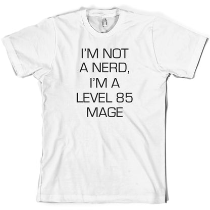 I'm Not A Nerd, I'm A Level 85 Mage T Shirt