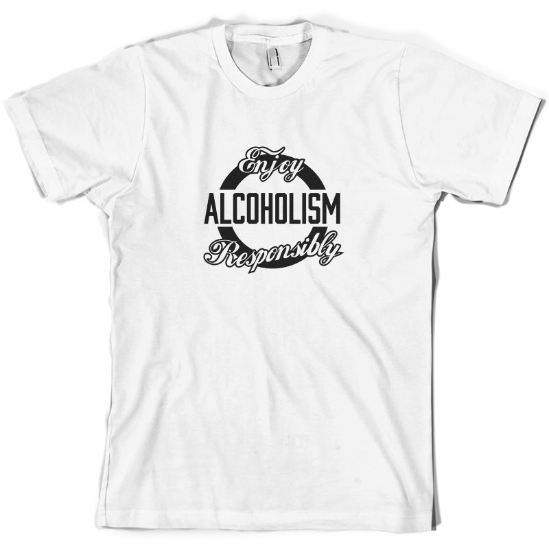 Enjoy Alcoholism Responsibly T Shirt