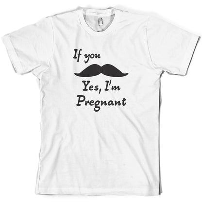 If You Moustache Yes, I'm Pregnant T Shirt