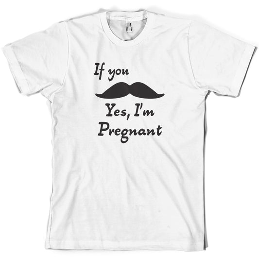 If You Moustache Yes, I'm Pregnant T Shirt