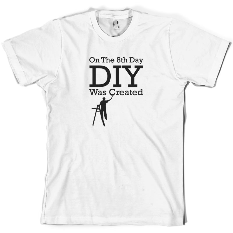 On The 8th Day DIY Was Created T Shirt