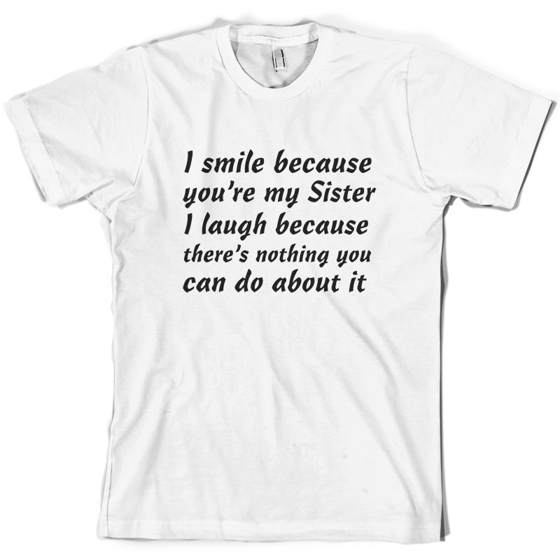 I Smile Because You're My Sister T Shirt