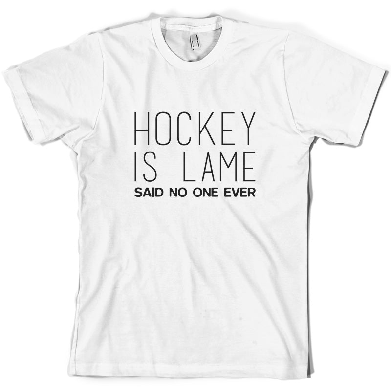 Hockey is Lame Said No One Ever T Shirt