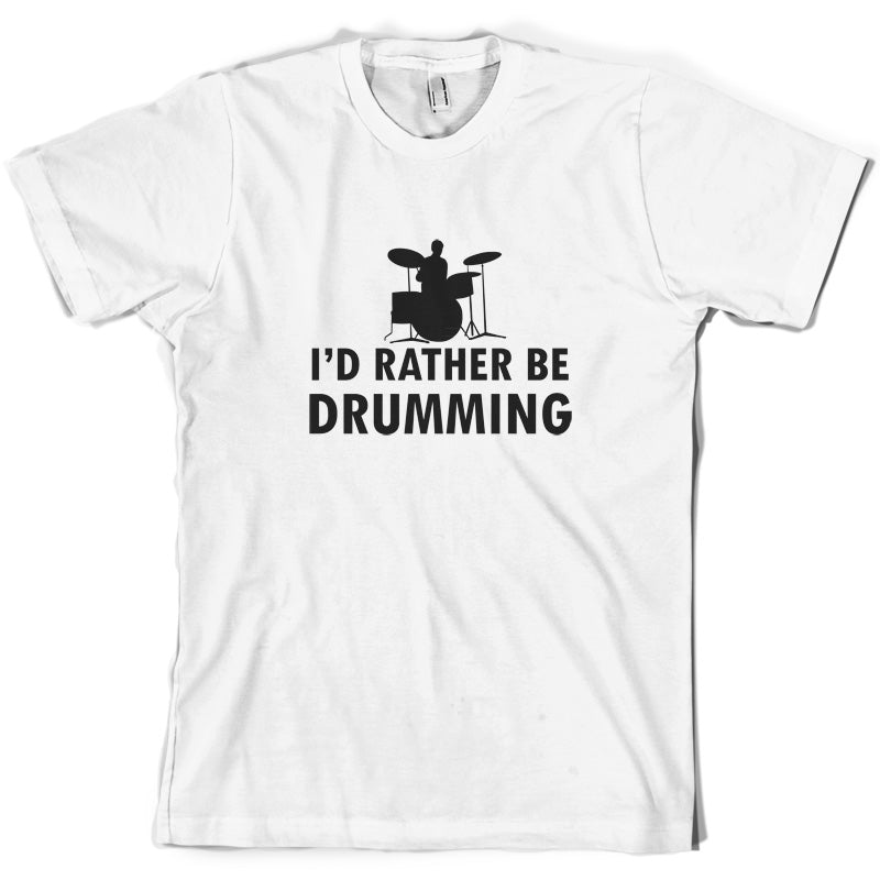 I'd Rather Be Drumming T Shirt