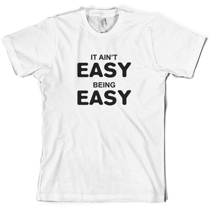 It Ain't Easy Being Easy T Shirt