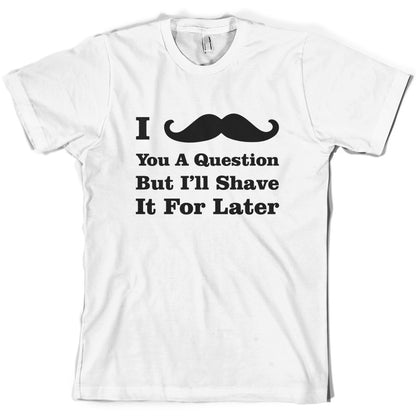I Moustache You A Question T Shirt