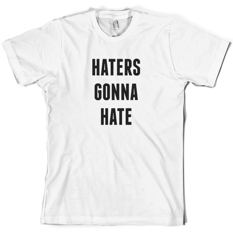 Haters Gonna Hate T Shirt