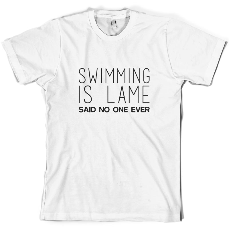 Swimming Is Lame Said No One Ever T Shirt