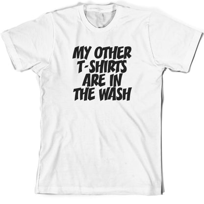 My other T Shirts are in the wash T Sshirt