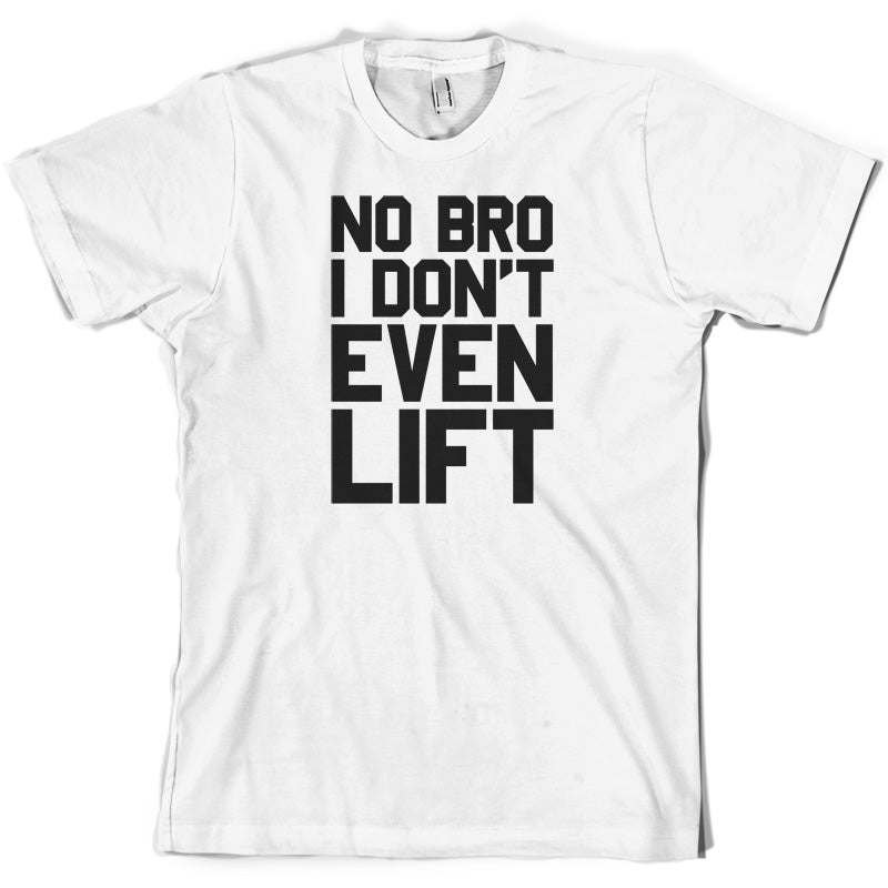 No Bro I Dont Even Lift T Shirt