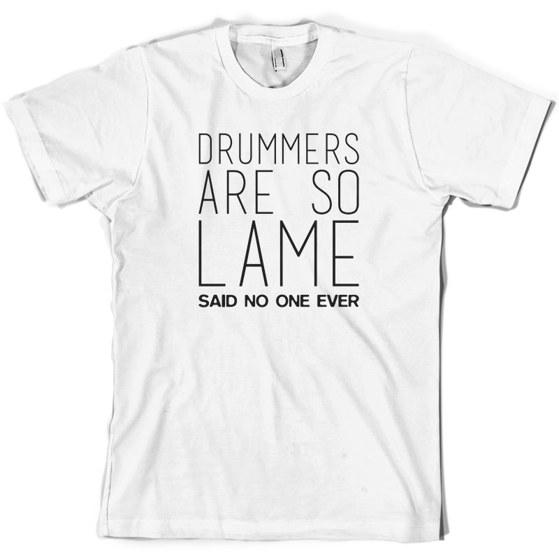 Drummers Are So Lame Said No One Ever T Shirt