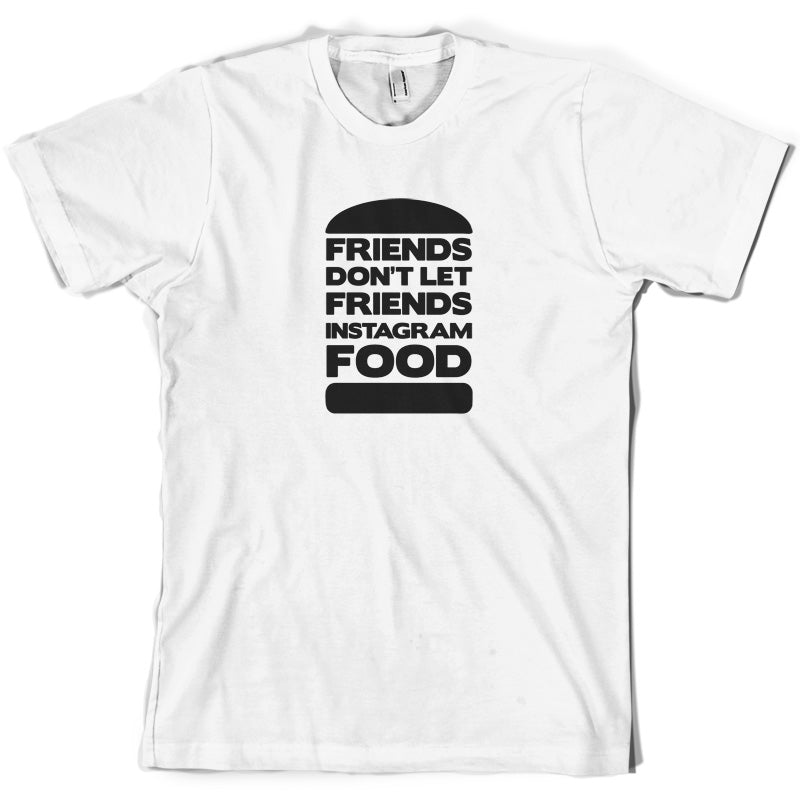 Friends Don't Let Friends Instagram Food T Shirt