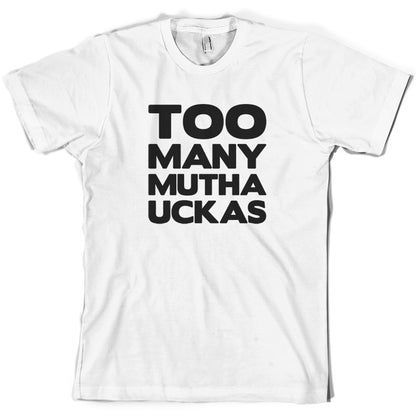 Too Many Mutha Uckers T Shirt