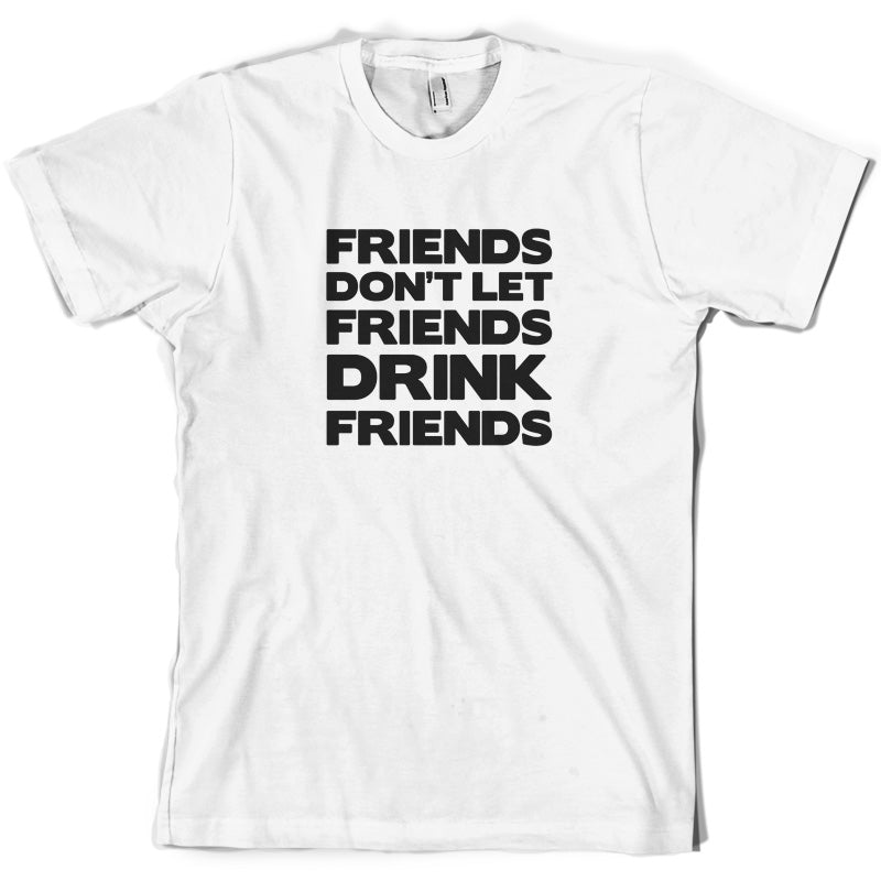 Friends Dont Let Friends Drink Friends T Shirt