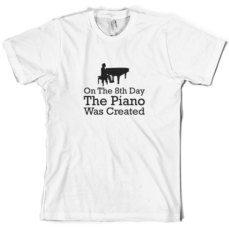 On The 8th Day The Piano Was Created T Shirt