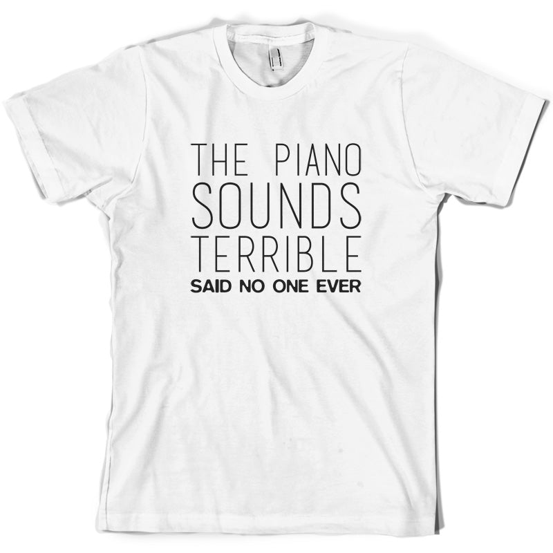 The Piano Sounds Terrible Said No One Ever T Shirt