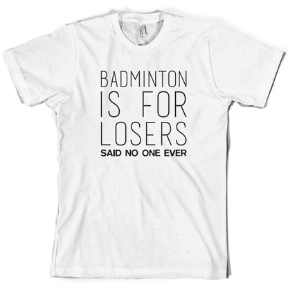 Badminton Is For Losers Said No One Ever T Shirt