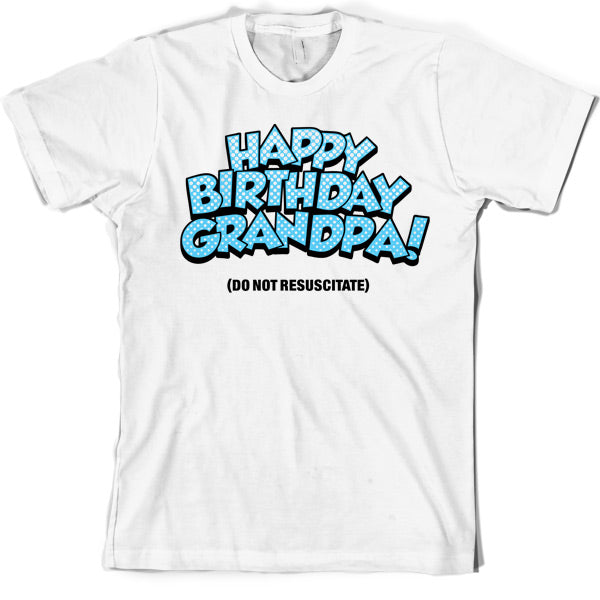 Happy Birthday Grandpa! (Do Not Resuscitate!) T Shirt