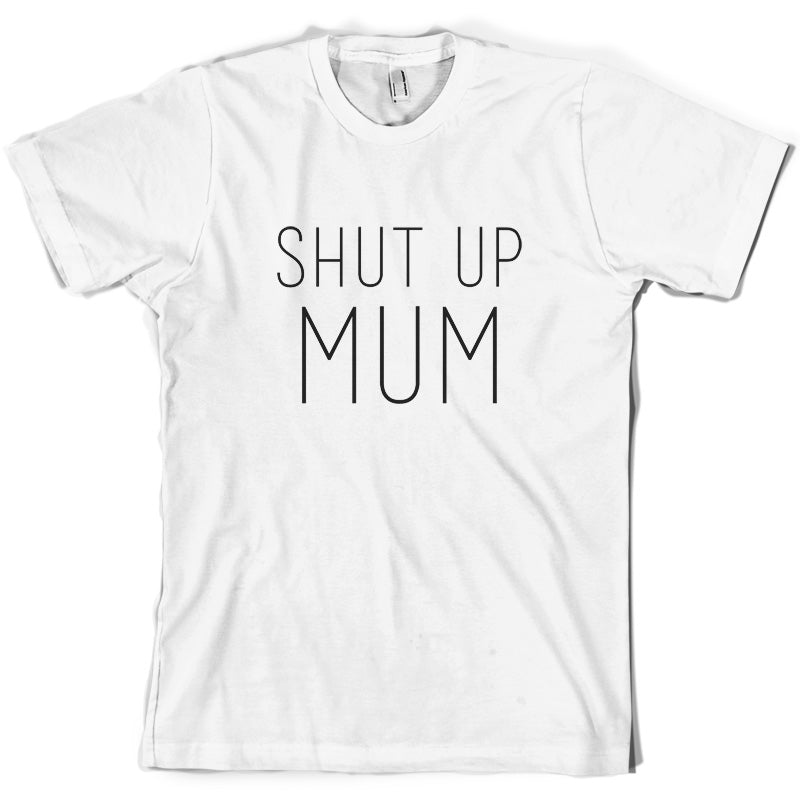 Shut Up Mum T Shirt