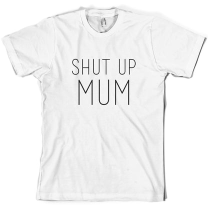 Shut Up Mum T Shirt