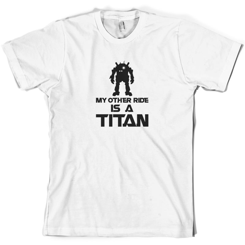 My Other Ride Is A Titan T Shirt