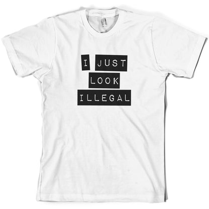 I Just Look Illegal  T Shirt