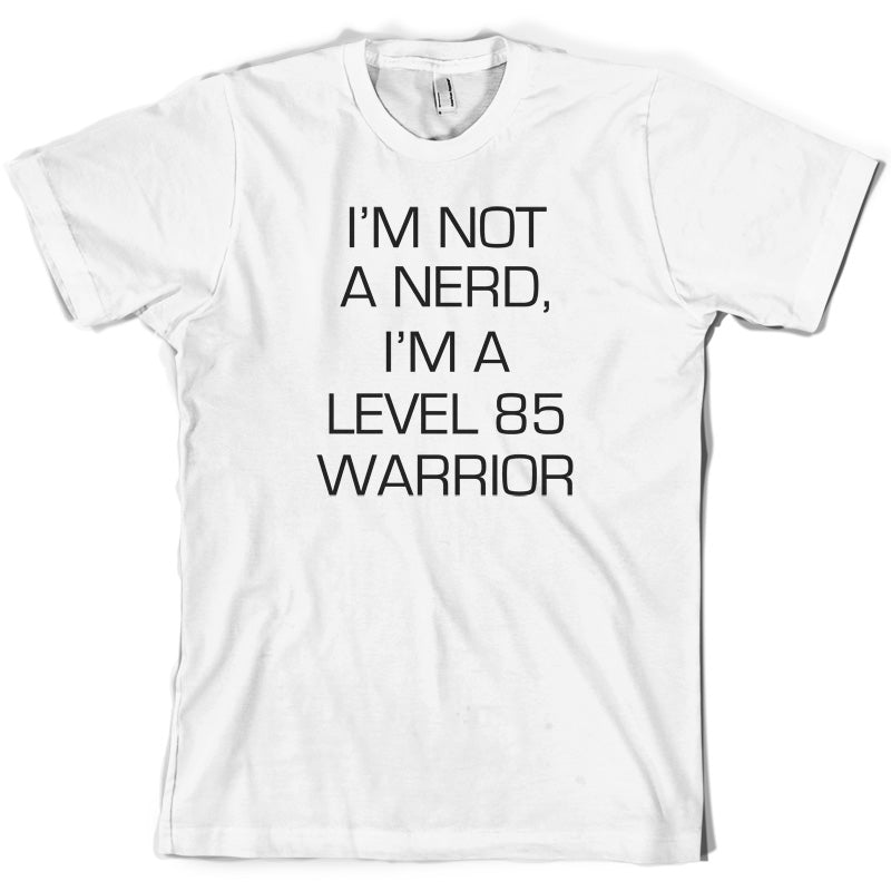 I'm Not A Nerd, I'm A Level 85 Warrior T Shirt