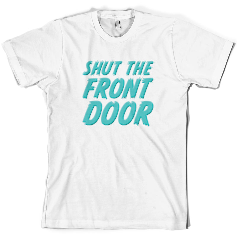 Shut The Front Door T Shirt