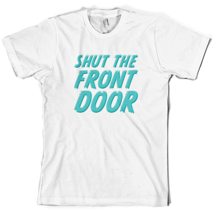 Shut The Front Door T Shirt