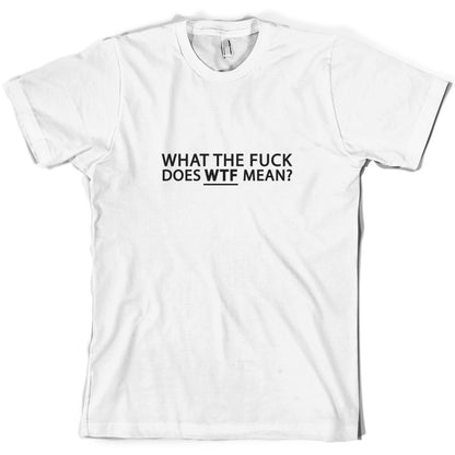 What The Fuck Does WTF Mean T Shirt