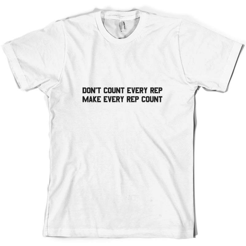 Don't Count Every Rep - Make Every Rep Count T Shirt