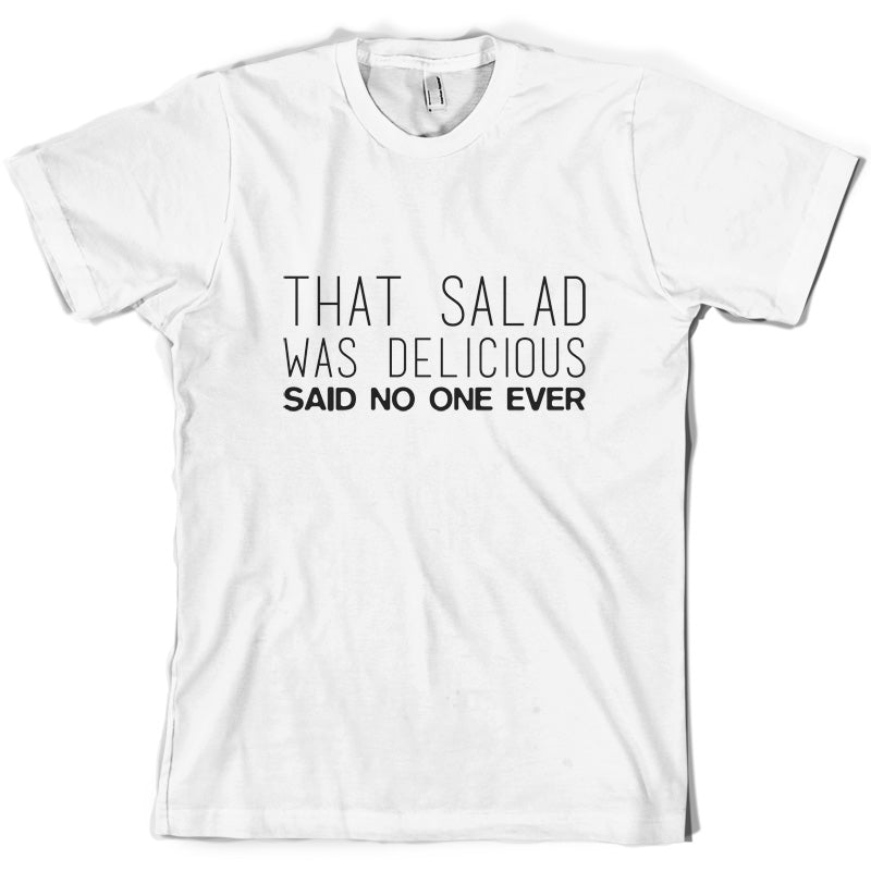 That Salad Was Delicious Said No One Ever T Shirt