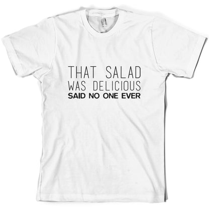 That Salad Was Delicious Said No One Ever T Shirt